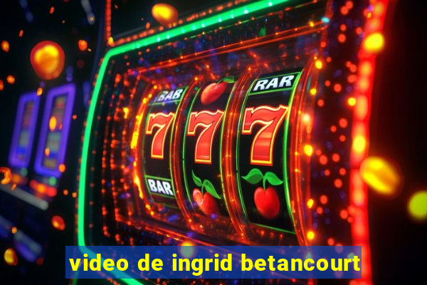 video de ingrid betancourt